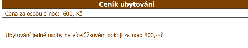 Ceník ubytování Cena za osobu a noc:  600,-Kč    Ubytování jedné osoby na vícelůžkovém pokoji za noc: 800,-Kč